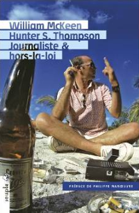 Hunter S. Thompson, journaliste & hors-la-loi - William McKeen