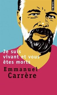 Je suis vivant et vous êtes tous morts - Emmanuel Carrère