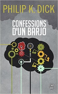 Confessions d’un barjo - Philip K. Dick