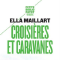 Croisières et caravanes - Ella Maillart